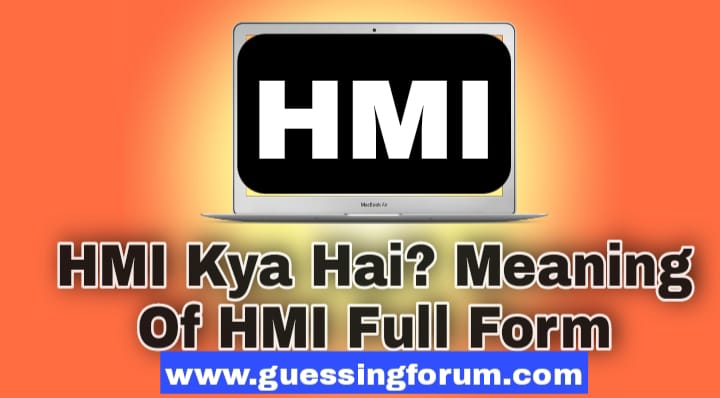 HMI Kya Hoti Hai? Full Form HMI And Meaning