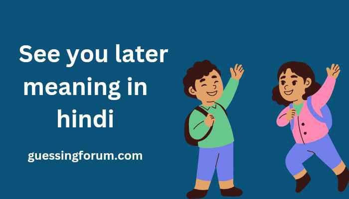 See you later meaning in hindi